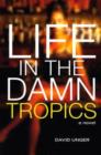 Image for Life in the Damn Tropics : A Novel