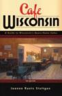 Image for Cafe Wisconsin : A Guide to Wisconsin&#39;s Down-Home Cafes