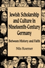 Image for Jewish scholarship and culture in nineteenth-century Germany  : between history and faith