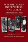 Image for Intermediaries, interpreters, and clerks  : African employees in the making of colonial Africa