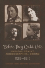 Image for Before They Could Vote : American Women&#39;s Autobiographical Writing, 1819-1919
