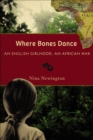 Image for Where Bones Dance : An English Girlhood, an African War