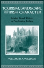 Image for Tourism, landscape, and the Irish character  : British travel writers in pre-famine Ireland
