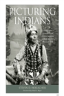 Image for Picturing Indians  : photographic encounters and tourist fantasies in H.H. Bennett&#39;s Wisconsin Dells
