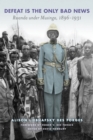 Image for Defeat is the only bad news  : Rwanda under Musinga, 1897-1931