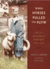 Image for When Horses Pulled the Plow : Life of a Wisconsin Farm Boy, 1910-1929