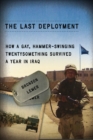 Image for The last deployment  : how a gay, hammer-swinging twentysomething survived a year in Iraq