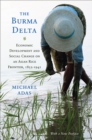 Image for The Burma Delta  : economic development and social change on an Asian rice frontier, 1852-1941