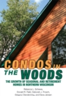 Image for Condos in the Woods : The Growth of Seasonal and Retirement Homes in Northern Wisconsin