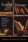 Image for Faithful passages  : American Catholicism in literary culture, 1844-1931