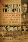 Image for Worse than the Devil : Anarchists, Clarence Darrow and Justice in a Time of Terror