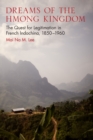 Image for Dreams of the Hmong kingdom  : the quest for legitimation in French Indochina, 1850-1960