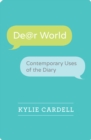 Image for Dear World : Contemporary Uses of the Diary