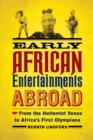 Image for Early African Entertainments Abroad : From the Hottentot Venus to Africa&#39;s First Olympians
