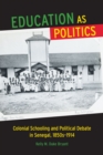 Image for Education as politics  : colonial schooling and political debate in Senegal, 1850s-1914