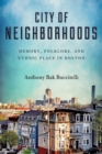 Image for City of neighborhoods  : memory, folklore, and ethnic place in Boston