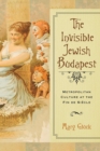 Image for The Invisible Jewish Budapest : Metropolitan Culture at the Fin de Siecle
