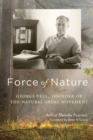Image for Force of Nature : George Fell, Founder of the Natural Areas Movement