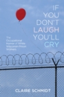 Image for If You Don&#39;t Laugh You&#39;ll Cry : The Occupational Humor of White Wisconsin Prison Workers