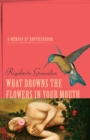 Image for What Drowns the Flowers in Your Mouth