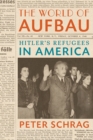 Image for The World of Aufbau : Hitler&#39;s Refugees in America