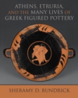 Image for Athens, Etruria, and the Many Lives of Greek Figured Pottery