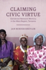 Image for Claiming Civic Virtue : Gendered Network Memory in the Mara Region, Tanzania