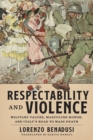 Image for Respectability and violence  : military values, masculine honor, and Italy&#39;s road to mass death