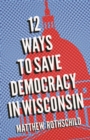 Image for Twelve Ways to Save Democracy in Wisconsin