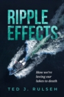 Image for Ripple effects  : how we&#39;re loving our lakes to death