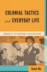 Image for Colonial tactics and everyday life  : workers of the Manchuria Film Association
