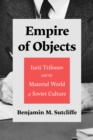 Image for Empire of Objects : Iurii Trifonov and the Material World of Soviet Culture