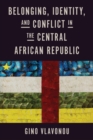 Image for Belonging, Identity, and Conflict in the Central African Republic