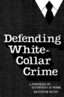 Image for Defending White Collar Crime : A Portrait of Attorneys at Work