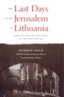 Image for The last days of the Jerusalem of Lithuania  : chronicles from the Vilna Ghetto and the Camps, 1939-1944