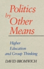 Image for Politics by Other Means : Higher Education and Group Thinking