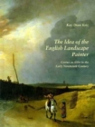 Image for The idea of the English landscape painter  : genius as alibi in the early nineteenth century
