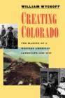 Image for Creating Colorado  : the making of a western American landscape, 1860-1940