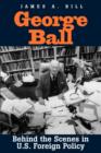 Image for George Ball  : behind the scenes in U.S. foreign policy
