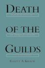 Image for Death of the guilds  : professions, states, and the advance of Capitalism, 1930 to the present
