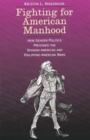 Image for Fighting for American manhood  : how gender politics provoked the Spanish-American and Philippine-American wars