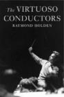 Image for The virtuoso conductors  : the Central European tradition from Wagner to Karajan
