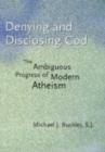 Image for Denying and disclosing God  : the ambiguous progress of modern atheism