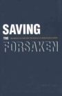 Image for Saving the forsaken  : religious culture and the rescue of Jews in Nazi Europe