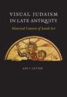 Image for Visual Judaism in late antiquity  : historical contexts of Jewish art
