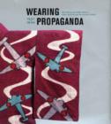 Image for Wearing propaganda  : textiles in Japan, Britain, and the United States, 1931-1945