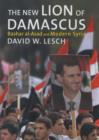 Image for The new lion of Damascus  : Bashar al-Asad and modern Syria
