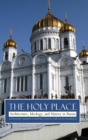 Image for The holy place  : architecture, ideology, and history in Russia