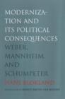 Image for Modernization and its political consequences  : Weber, Mannheim, and Schumpeter