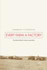 Image for Every farm a factory  : the industrial ideal in American agriculture